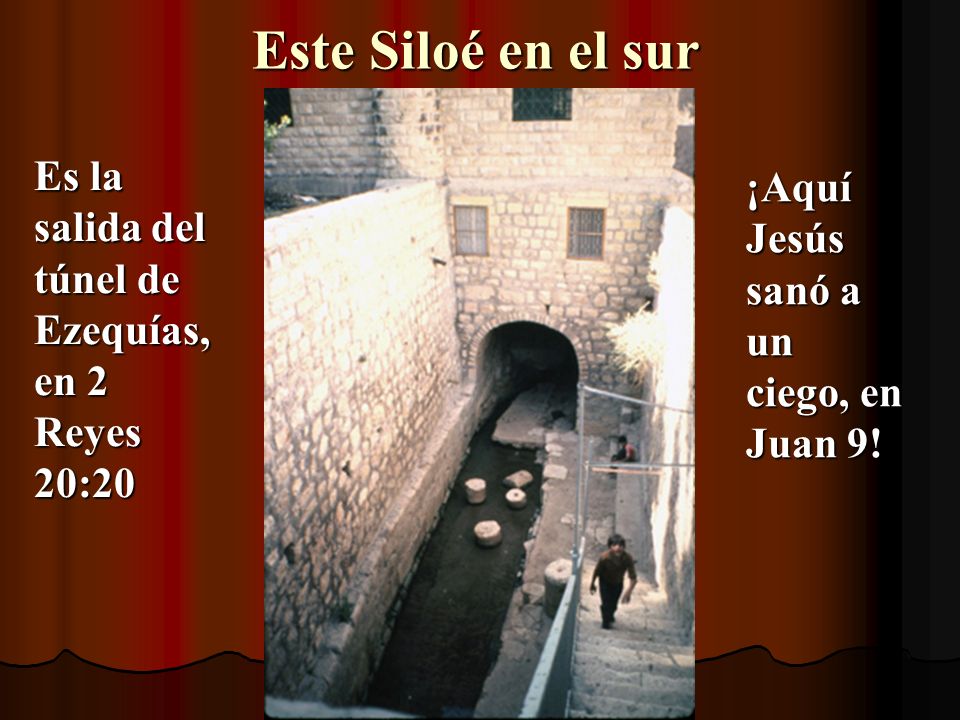 Este Siloé en el sur Es la salida del túnel de Ezequías, en 2 Reyes 20:20.