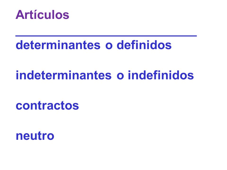 Artículos __________________________ determinantes o definidos indeterminantes o indefinidos contractos neutro