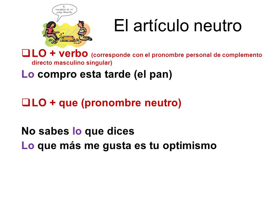 El artículo neutro LO + verbo (corresponde con el pronombre personal de complemento directo masculino singular)