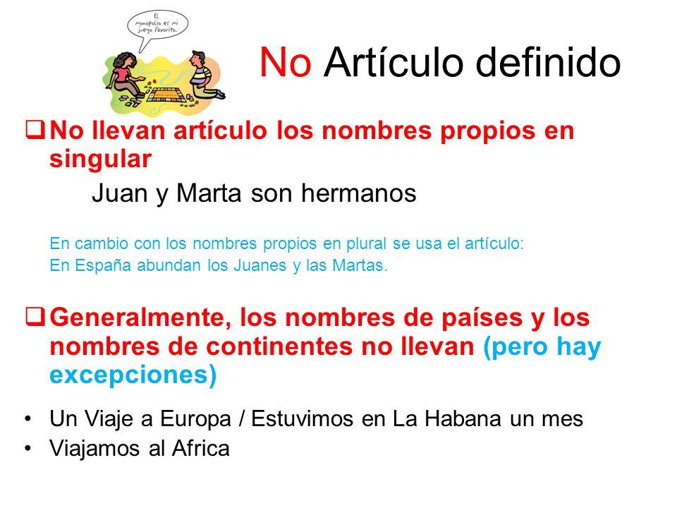 No Artículo definido No llevan artículo los nombres propios en singular. Juan y Marta son hermanos.