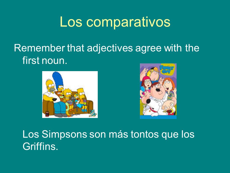 Los comparativos Remember that adjectives agree with the first noun.