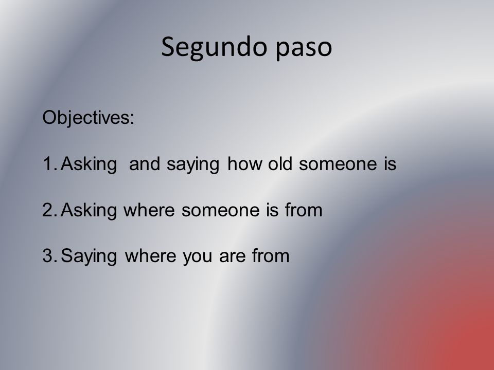 Segundo paso Objectives: Asking and saying how old someone is
