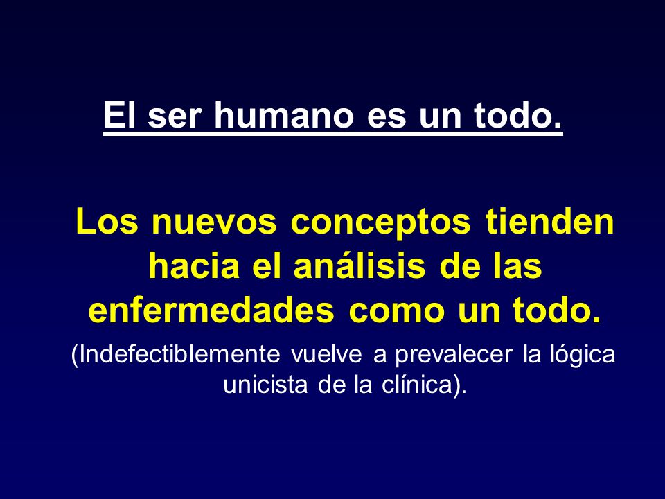 El ser humano es un todo. Los nuevos conceptos tienden hacia el análisis de las enfermedades como un todo.