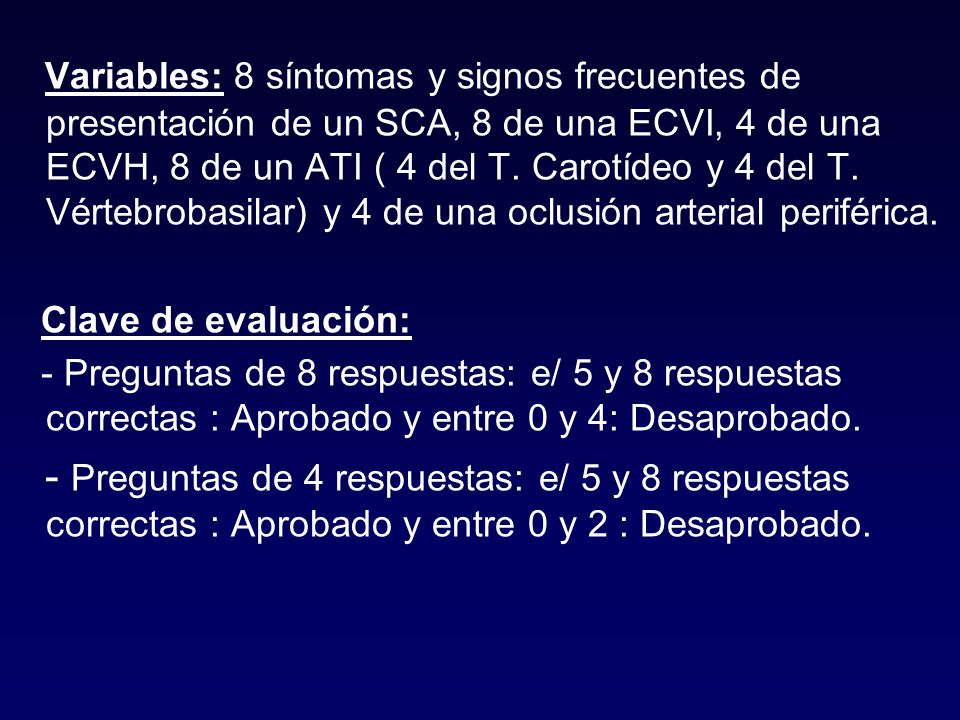 Variables: 8 síntomas y signos frecuentes de presentación de un SCA, 8 de una ECVI, 4 de una ECVH, 8 de un ATI ( 4 del T. Carotídeo y 4 del T. Vértebrobasilar) y 4 de una oclusión arterial periférica.