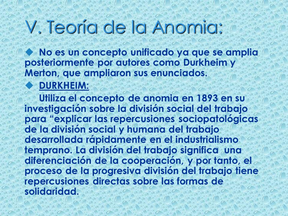 V. Teoría de la Anomia: No es un concepto unificado ya que se amplia posteriormente por autores como Durkheim y Merton, que ampliaron sus enunciados.