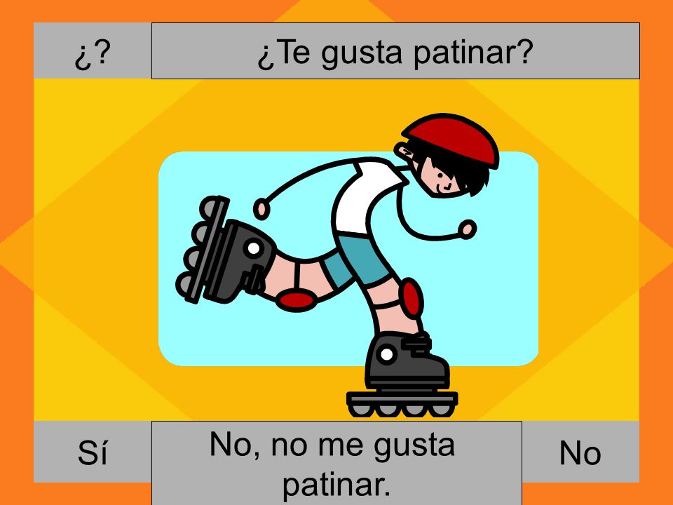 ¿ ¿Te gusta patinar Sí No, no me gusta patinar. Si, me gusta patinar. No