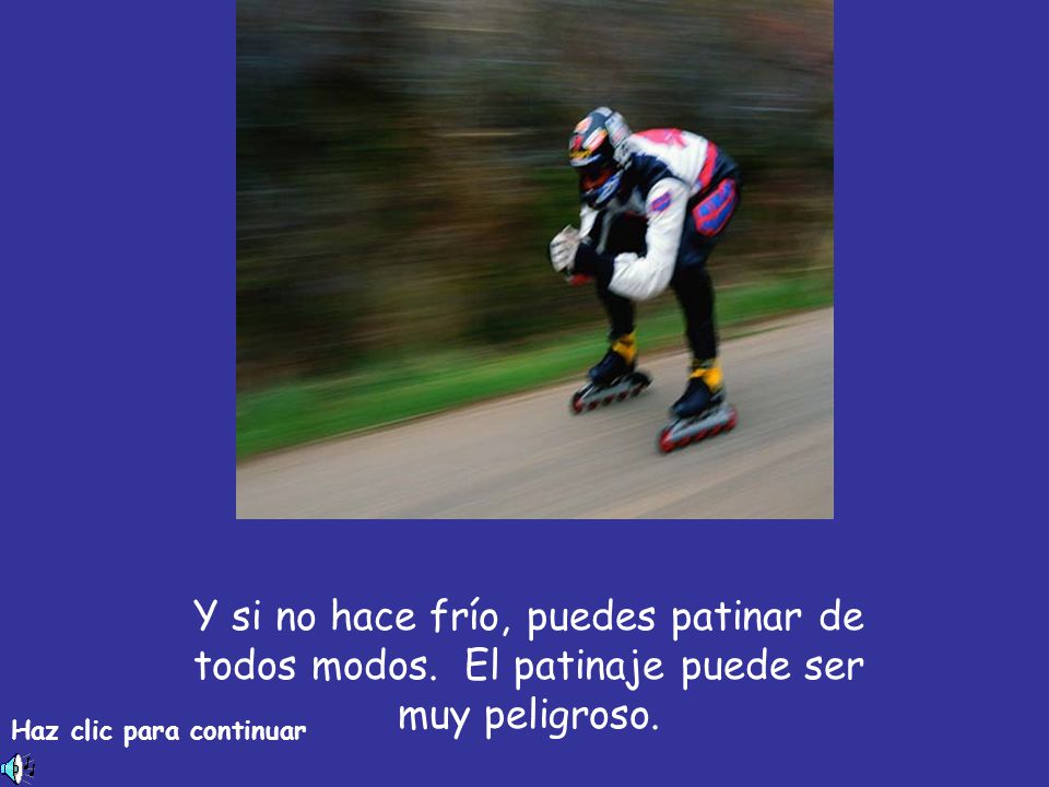Y si no hace frío, puedes patinar de todos modos