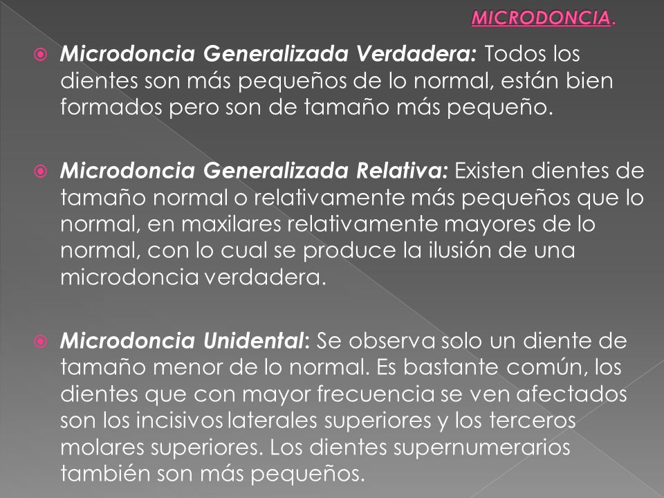 MICRODONCIA. Microdoncia Generalizada Verdadera: Todos los dientes son más pequeños de lo normal, están bien formados pero son de tamaño más pequeño.