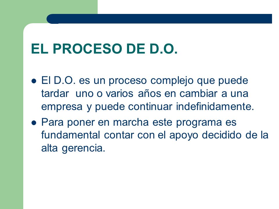 EL PROCESO DE D.O. El D.O. es un proceso complejo que puede tardar uno o varios años en cambiar a una empresa y puede continuar indefinidamente.