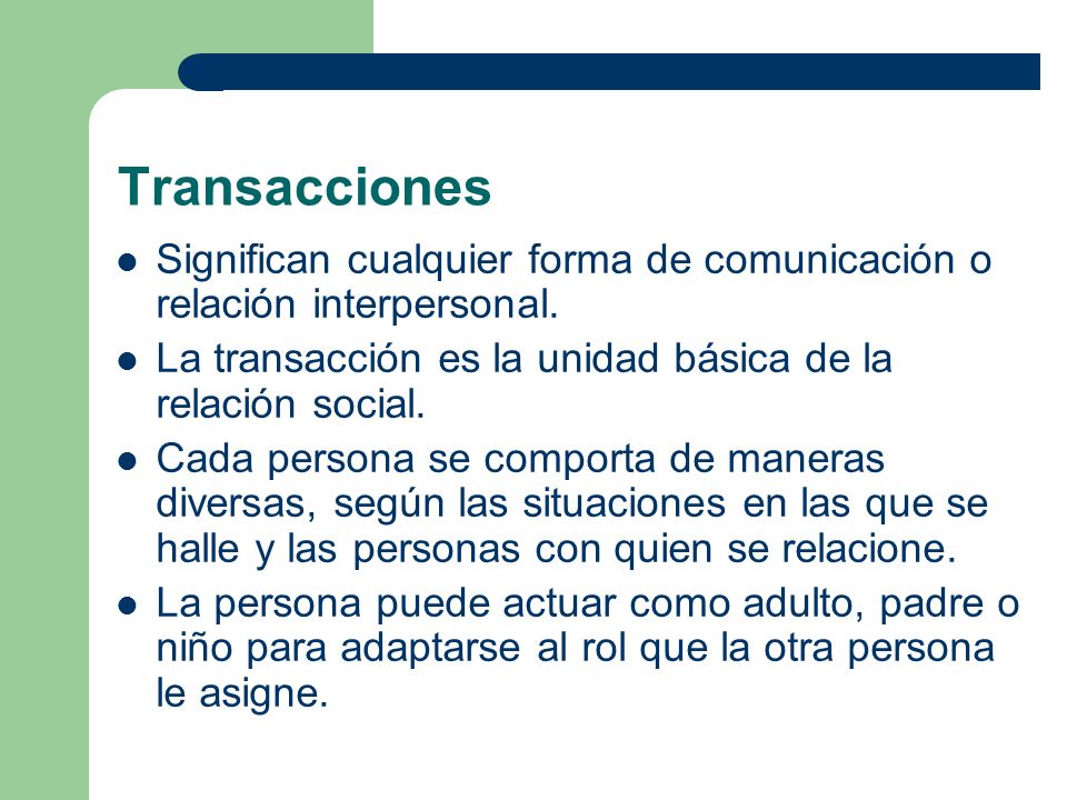 Transacciones Significan cualquier forma de comunicación o relación interpersonal. La transacción es la unidad básica de la relación social.