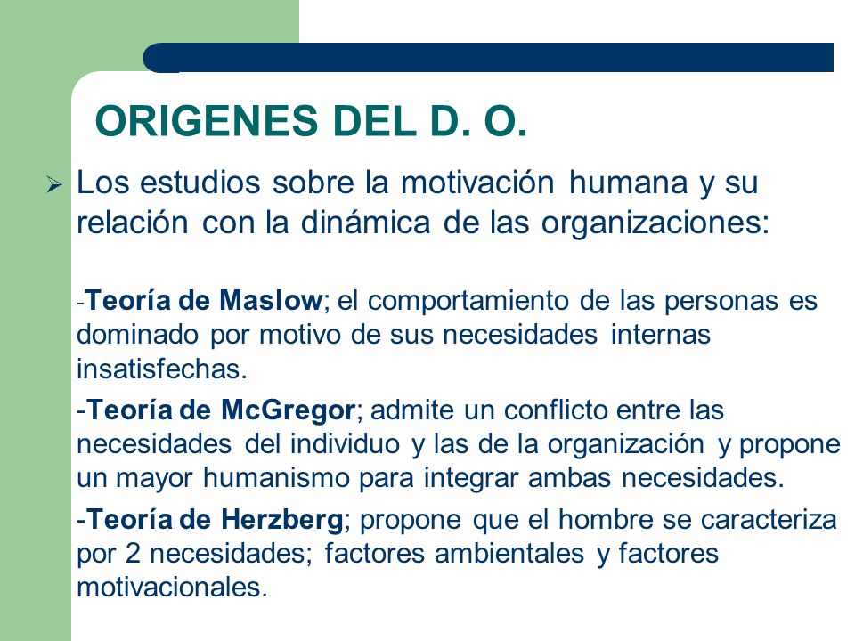 ORIGENES DEL D. O. Los estudios sobre la motivación humana y su relación con la dinámica de las organizaciones: