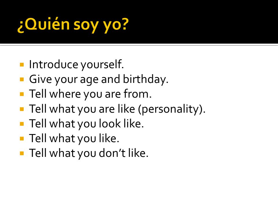 ¿Quién soy yo Introduce yourself. Give your age and birthday.