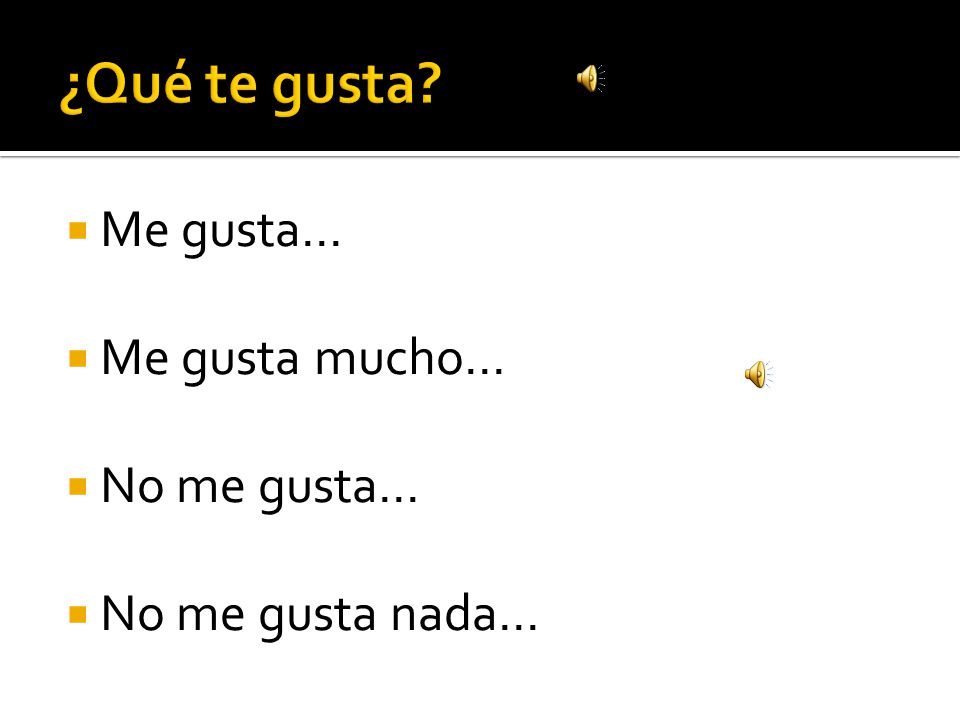 ¿Qué te gusta Me gusta… Me gusta mucho… No me gusta...