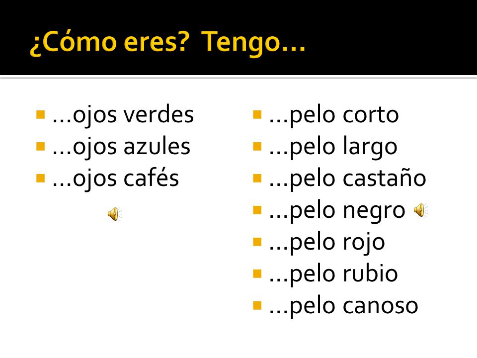 ¿Cómo eres Tengo… …ojos verdes …ojos azules …ojos cafés …pelo corto