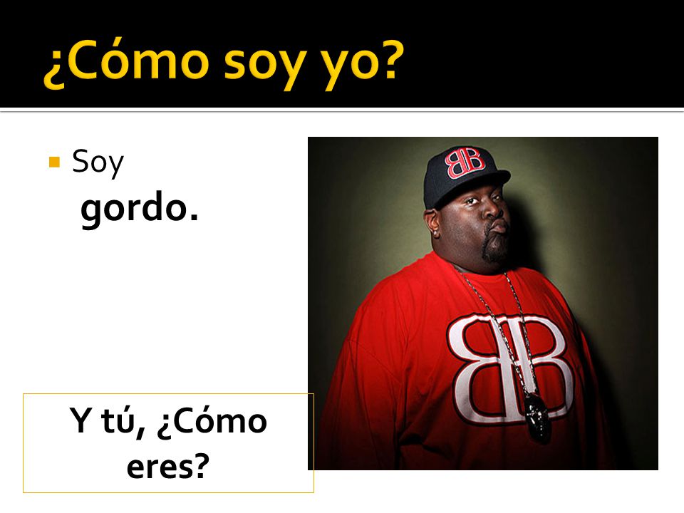 ¿Cómo soy yo Soy gordo. Y tú, ¿Cómo eres