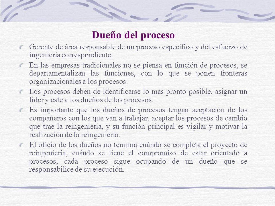 Dueño del proceso Gerente de área responsable de un proceso específico y del esfuerzo de ingeniería correspondiente.