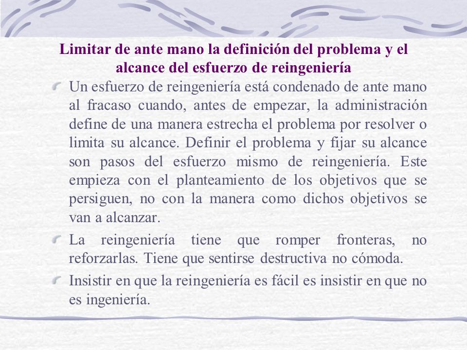 Limitar de ante mano la definición del problema y el alcance del esfuerzo de reingeniería