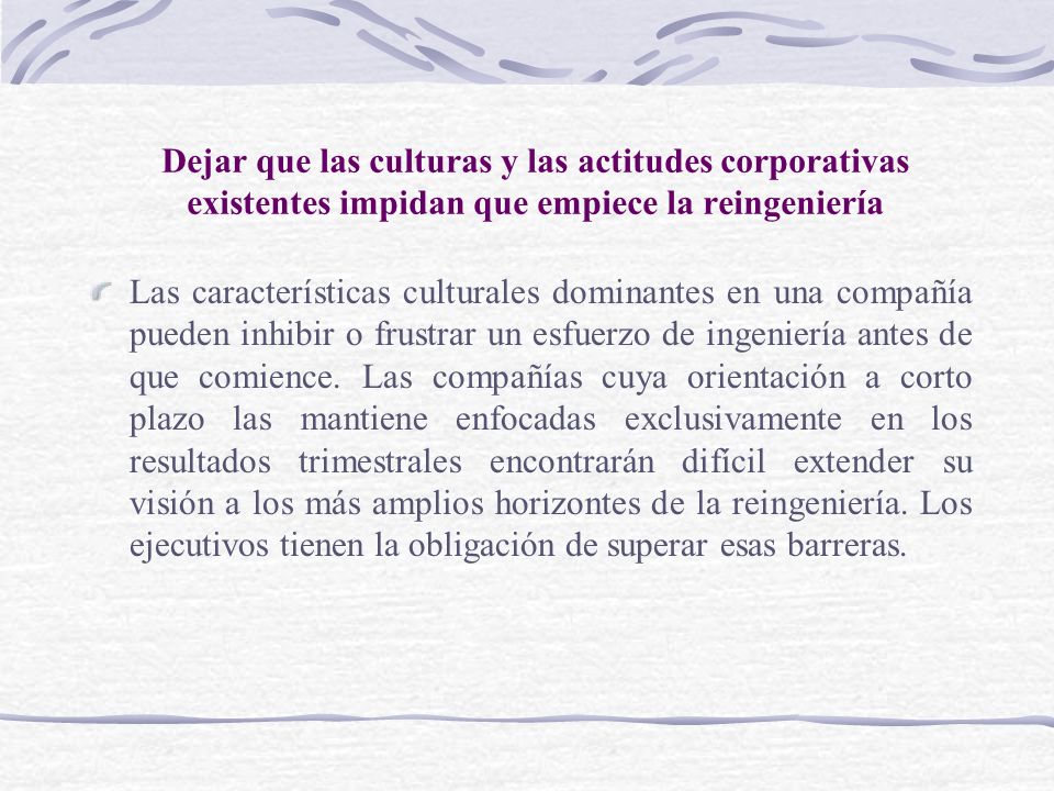 Dejar que las culturas y las actitudes corporativas existentes impidan que empiece la reingeniería