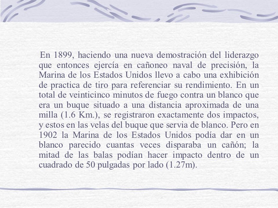 En 1899, haciendo una nueva demostración del liderazgo que entonces ejercía en cañoneo naval de precisión, la Marina de los Estados Unidos llevo a cabo una exhibición de practica de tiro para referenciar su rendimiento.