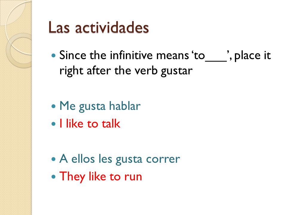 Las actividades Since the infinitive means ‘to___’, place it right after the verb gustar. Me gusta hablar.