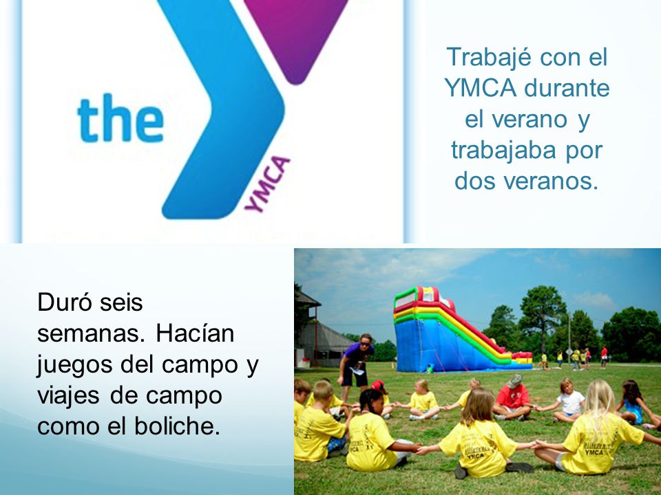 Trabajé con el YMCA durante el verano y trabajaba por dos veranos.