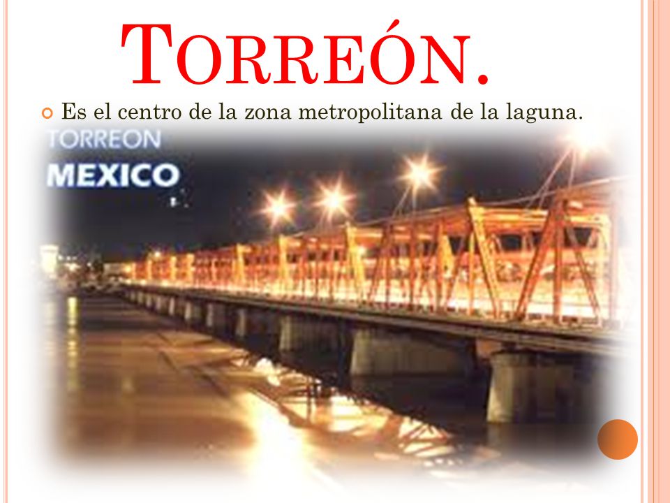 Torreón. Es el centro de la zona metropolitana de la laguna.
