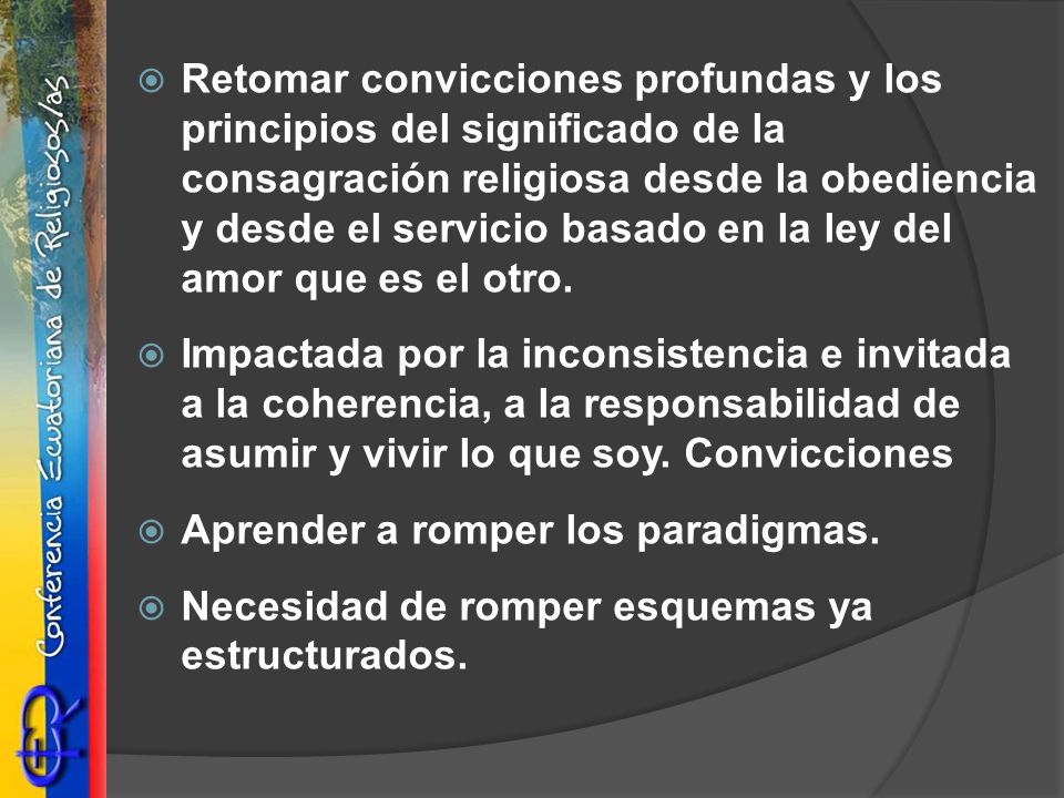 Retomar convicciones profundas y los principios del significado de la consagración religiosa desde la obediencia y desde el servicio basado en la ley del amor que es el otro.