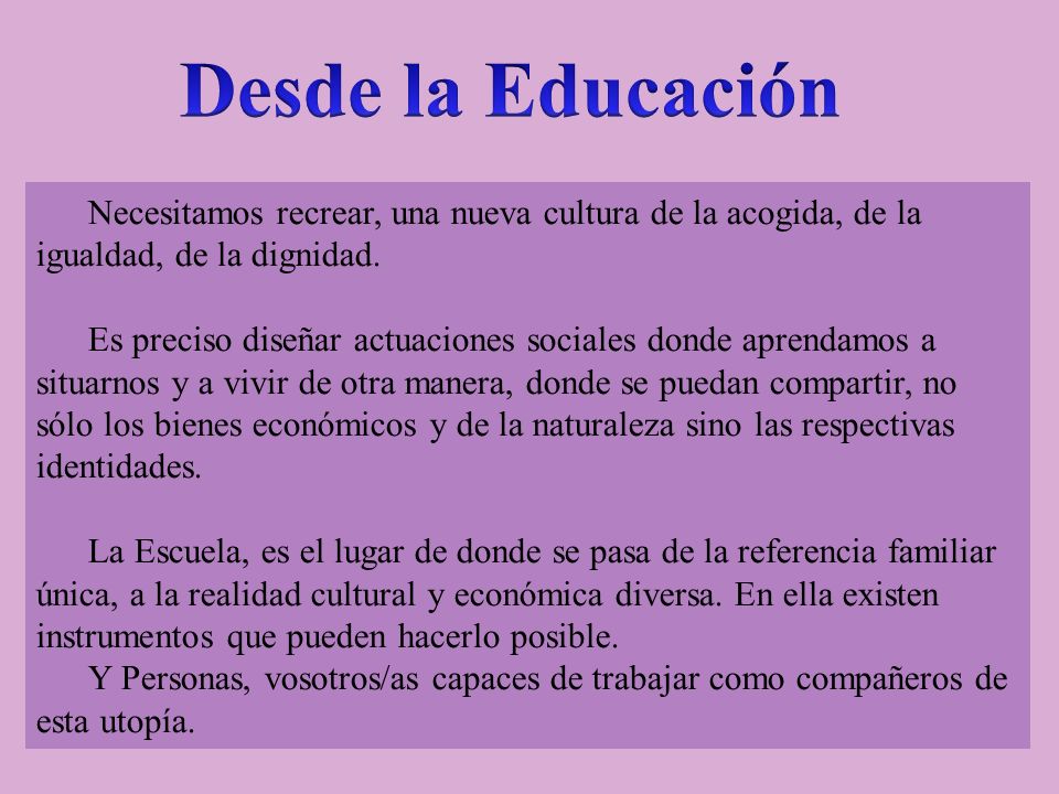 Desde la Educación Necesitamos recrear, una nueva cultura de la acogida, de la igualdad, de la dignidad.