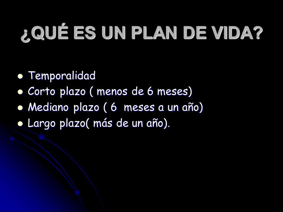 ¿QUÉ ES UN PLAN DE VIDA Temporalidad Corto plazo ( menos de 6 meses)