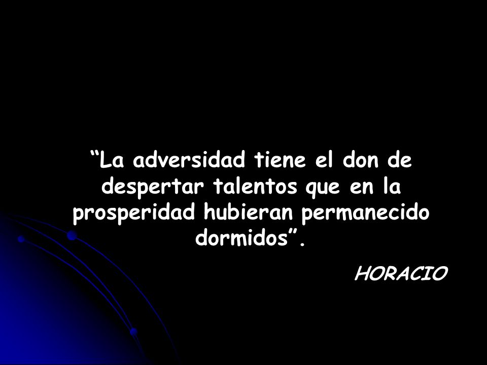 La adversidad tiene el don de despertar talentos que en la prosperidad hubieran permanecido dormidos .