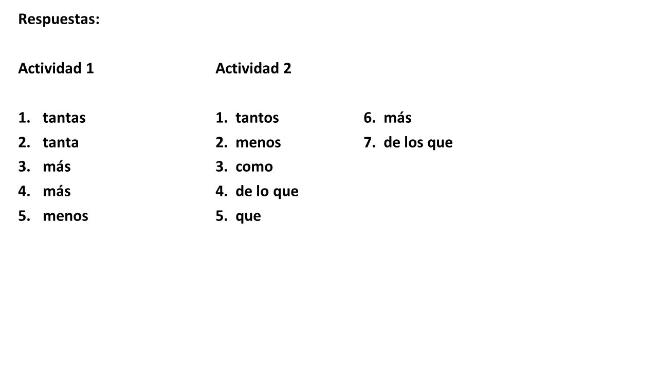 Respuestas: Actividad 1 Actividad 2. tantas 1. tantos 6. más. tanta 2. menos 7. de los que.