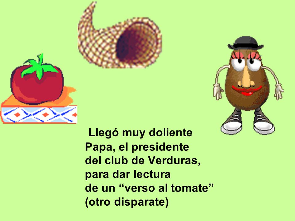 Llegó muy doliente Papa, el presidente del club de Verduras, para dar lectura de un verso al tomate (otro disparate)