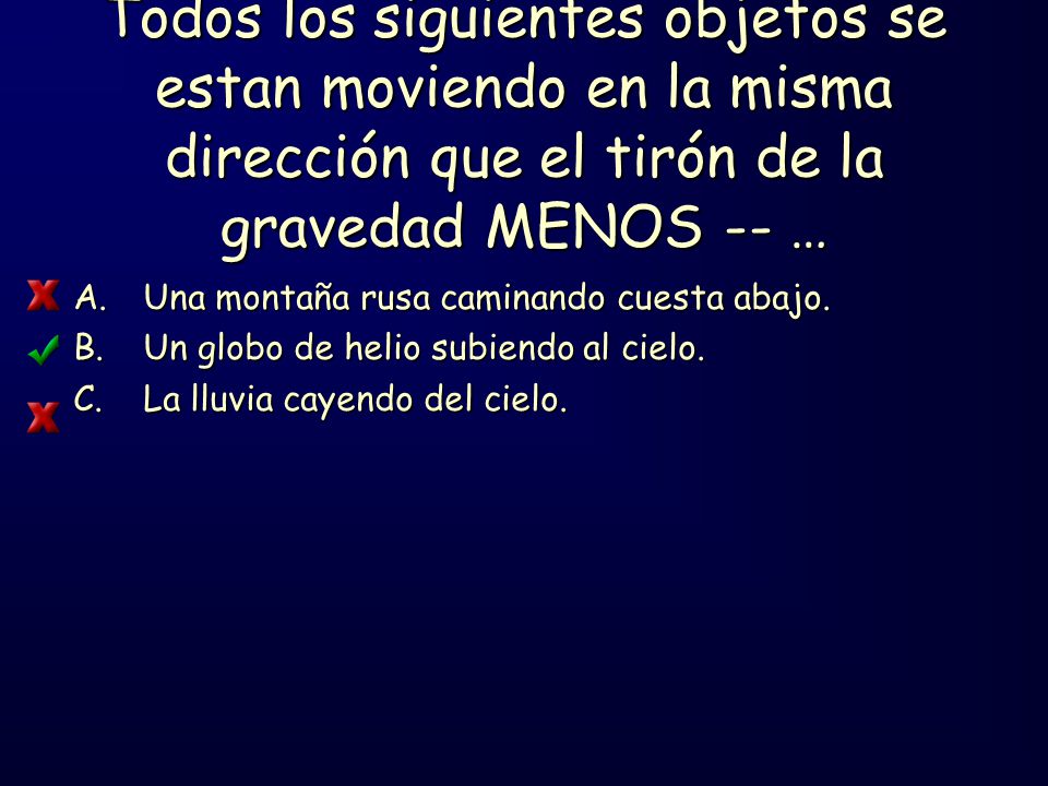 Todos los siguientes objetos se estan moviendo en la misma dirección que el tirón de la gravedad MENOS -- …