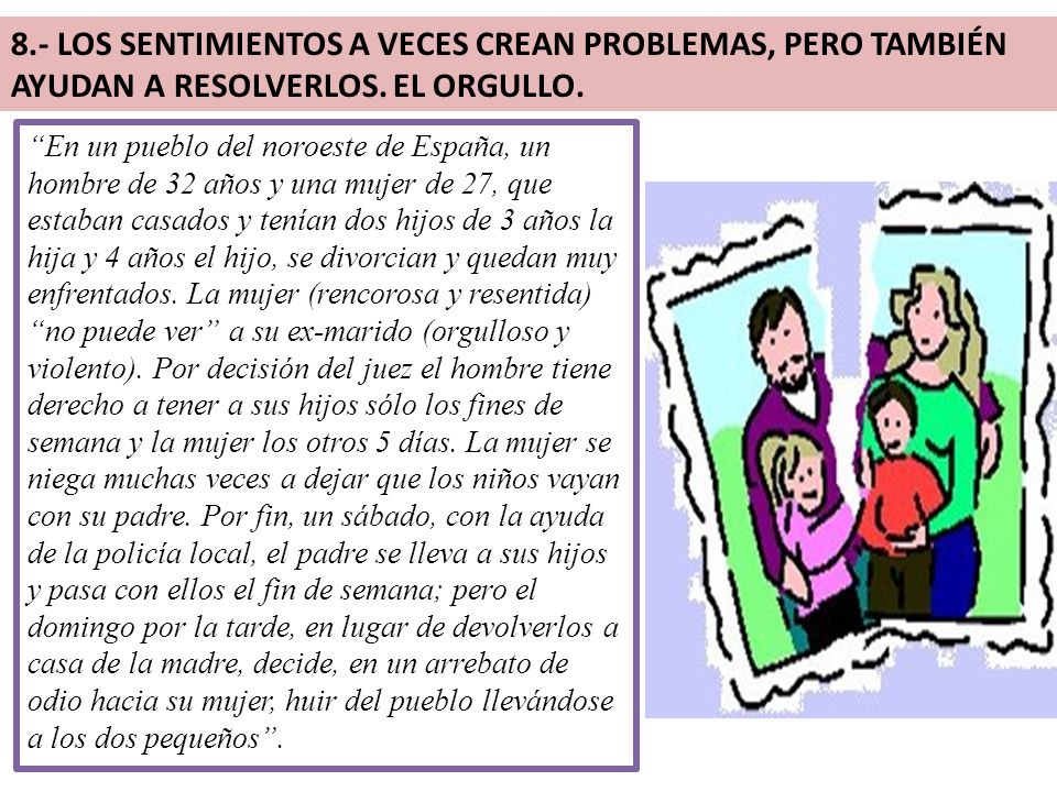 8.- LOS SENTIMIENTOS A VECES CREAN PROBLEMAS, PERO TAMBIÉN AYUDAN A RESOLVERLOS. EL ORGULLO.