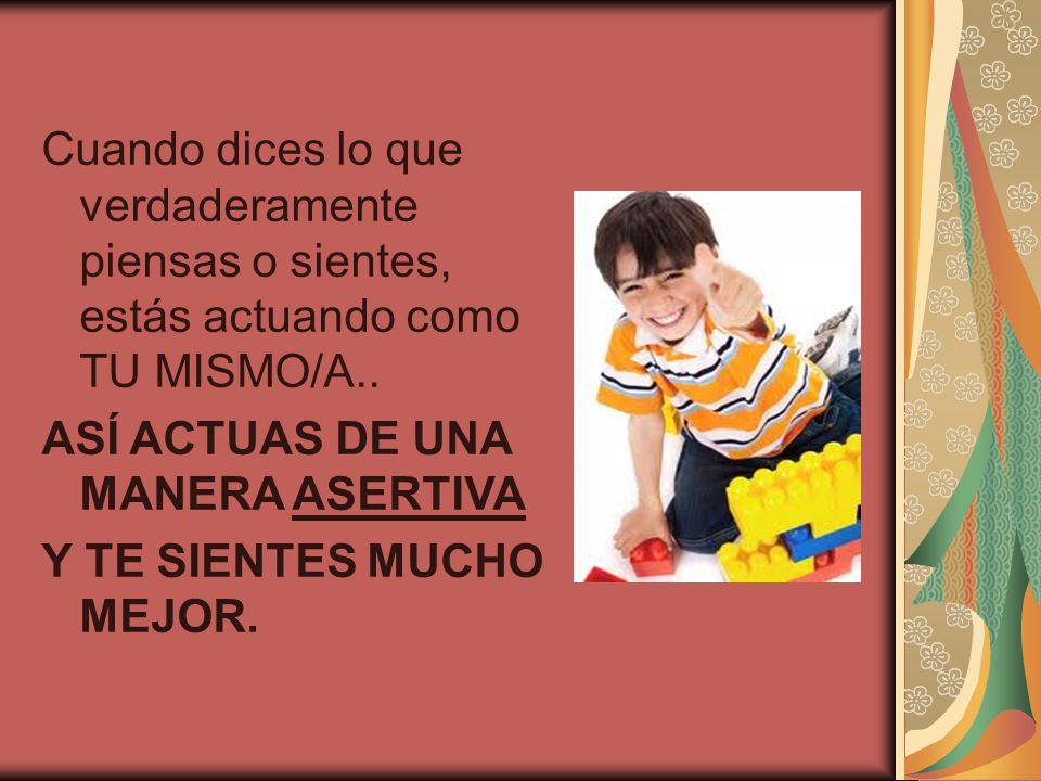 Cuando dices lo que verdaderamente piensas o sientes, estás actuando como TU MISMO/A..