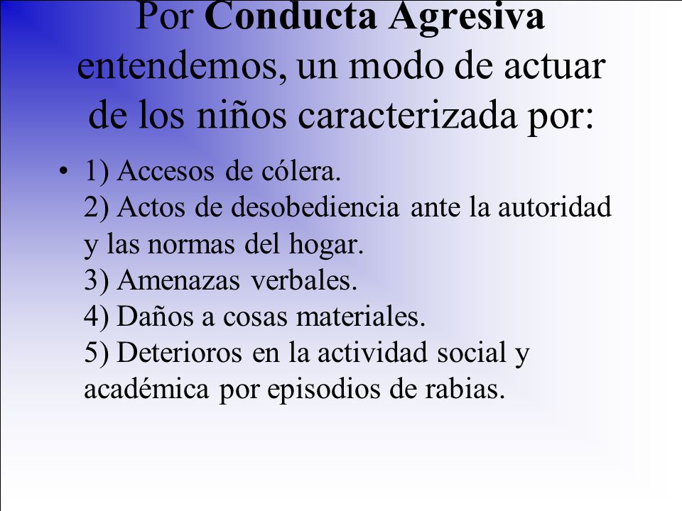 Por Conducta Agresiva entendemos, un modo de actuar de los niños caracterizada por: