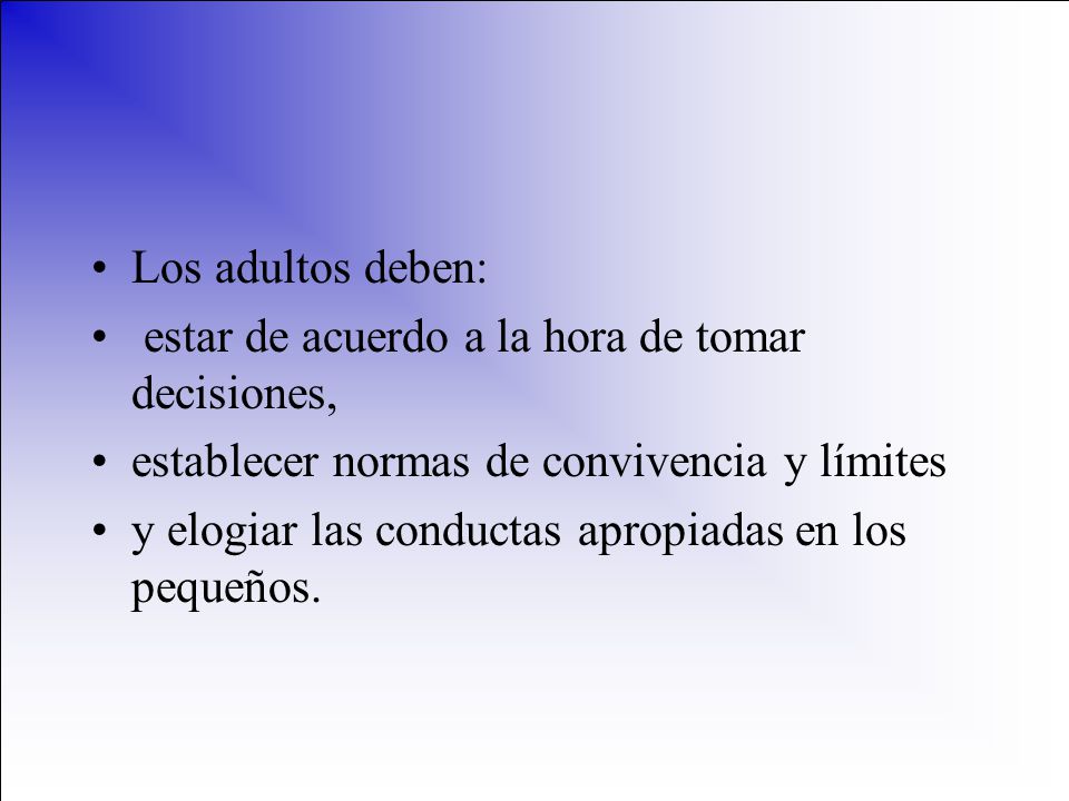 Los adultos deben: estar de acuerdo a la hora de tomar decisiones, establecer normas de convivencia y límites.