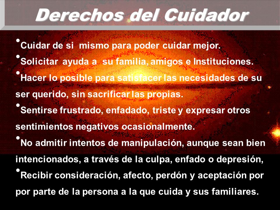 Derechos del Cuidador Cuidar de si mismo para poder cuidar mejor.