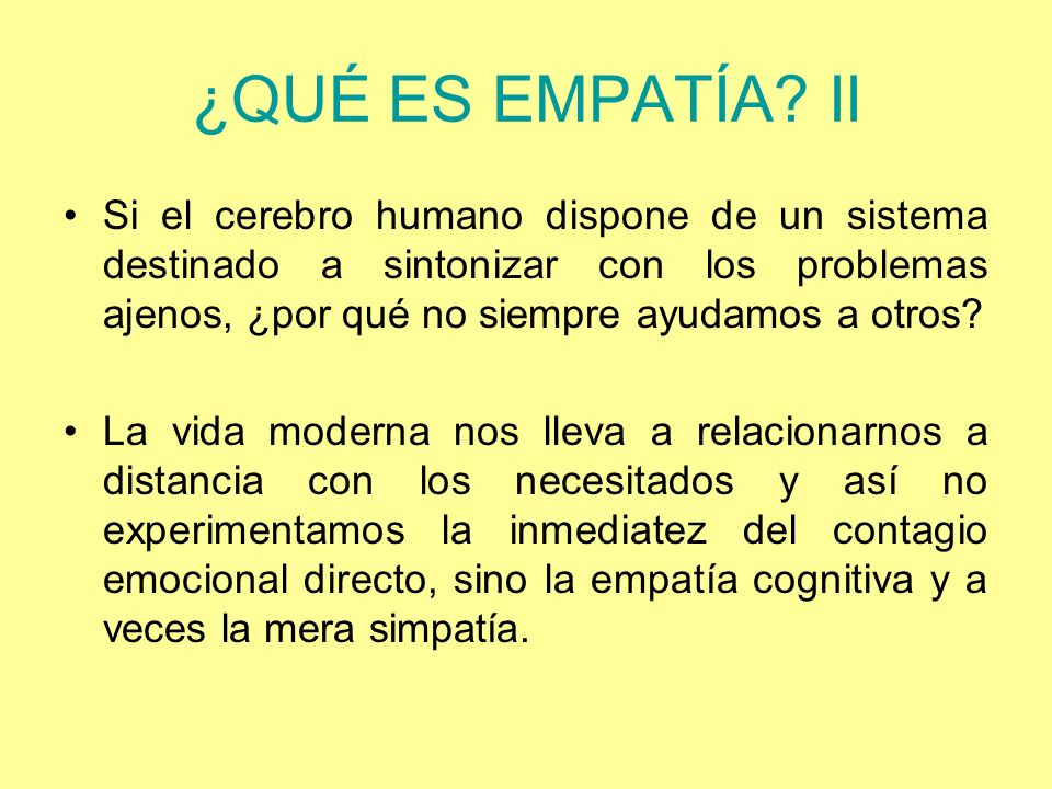 ¿QUÉ ES EMPATÍA II Si el cerebro humano dispone de un sistema destinado a sintonizar con los problemas ajenos, ¿por qué no siempre ayudamos a otros