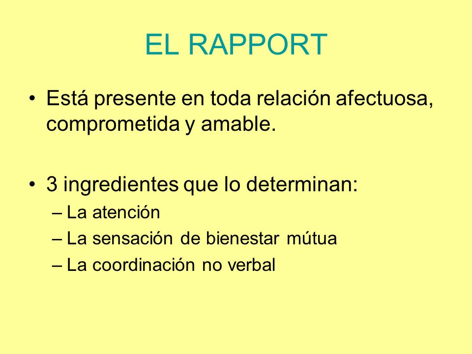EL RAPPORT Está presente en toda relación afectuosa, comprometida y amable. 3 ingredientes que lo determinan:
