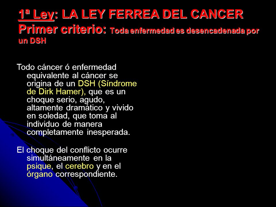 1ª Ley: LA LEY FERREA DEL CANCER Primer criterio: Toda enfermedad es desencadenada por un DSH