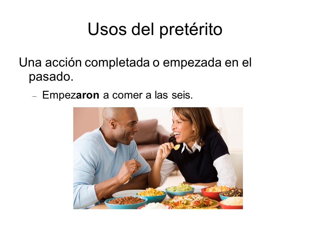 Usos del pretérito Una acción completada o empezada en el pasado.