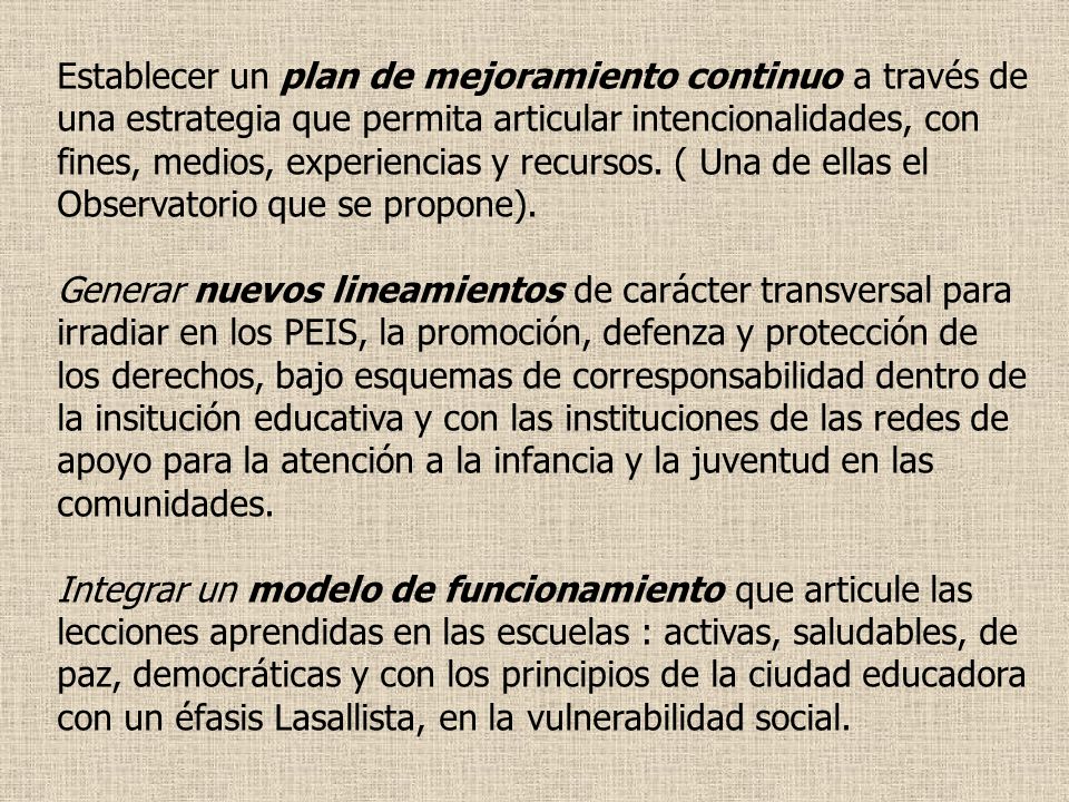 Establecer un plan de mejoramiento continuo a través de una estrategia que permita articular intencionalidades, con fines, medios, experiencias y recursos. ( Una de ellas el Observatorio que se propone).