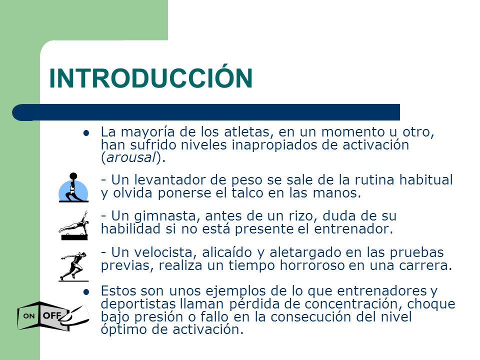 INTRODUCCIÓN La mayoría de los atletas, en un momento u otro, han sufrido niveles inapropiados de activación (arousal).