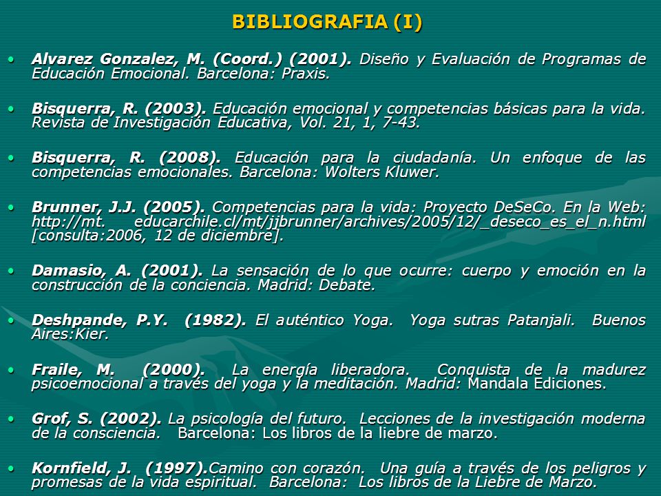 BIBLIOGRAFIA (I) Alvarez Gonzalez, M. (Coord.) (2001). Diseño y Evaluación de Programas de Educación Emocional. Barcelona: Praxis.