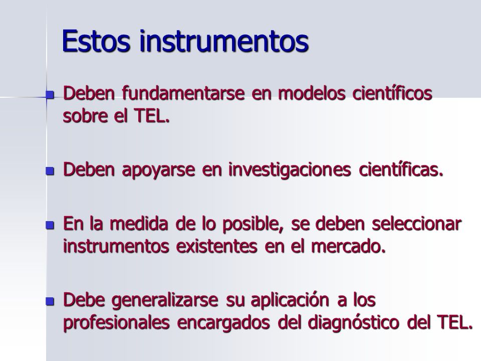 Estos instrumentos Deben fundamentarse en modelos científicos sobre el TEL. Deben apoyarse en investigaciones científicas.