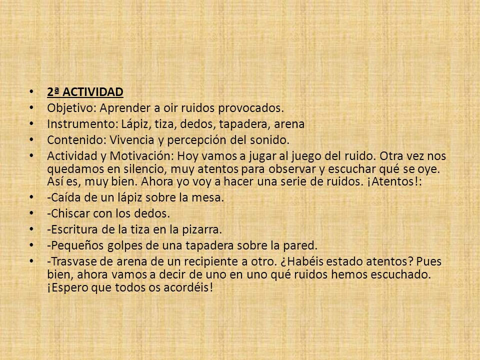 2ª ACTIVIDAD Objetivo: Aprender a oir ruidos provocados. Instrumento: Lápiz, tiza, dedos, tapadera, arena.