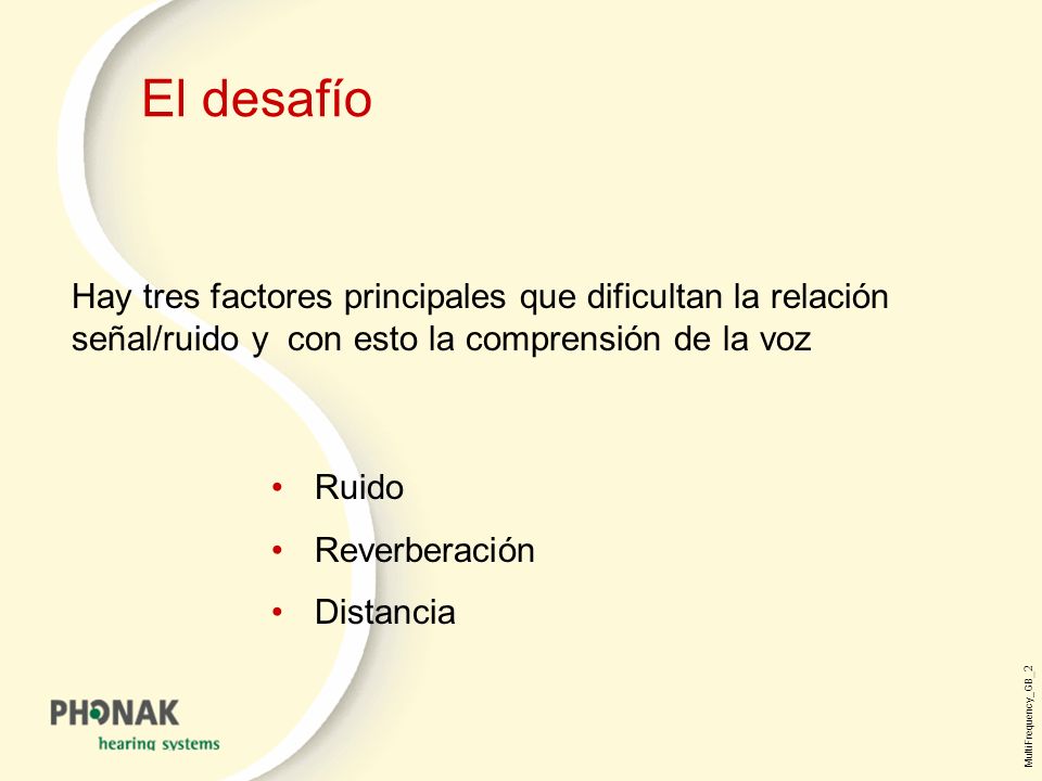 El desafío Hay tres factores principales que dificultan la relación señal/ruido y con esto la comprensión de la voz.