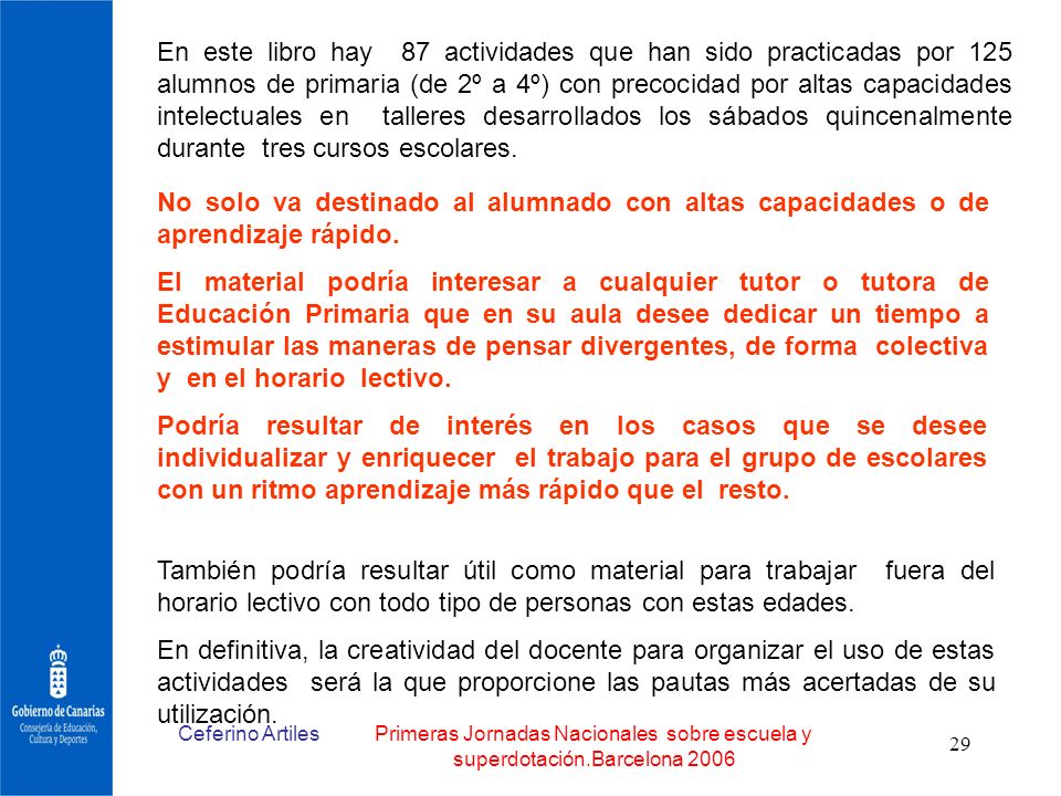 En este libro hay 87 actividades que han sido practicadas por 125 alumnos de primaria (de 2º a 4º) con precocidad por altas capacidades intelectuales en talleres desarrollados los sábados quincenalmente durante tres cursos escolares.