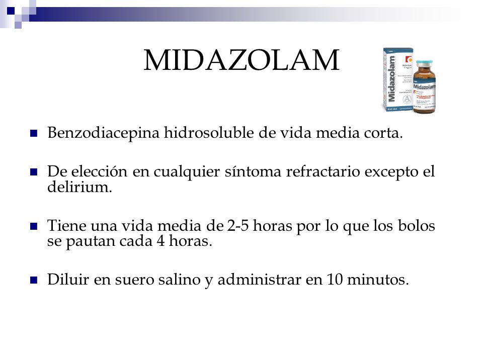 MIDAZOLAM Benzodiacepina hidrosoluble de vida media corta.